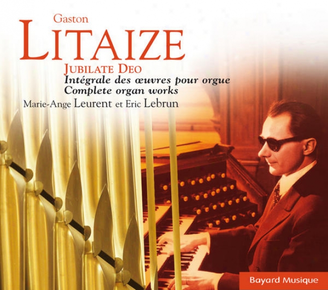 Litaize: Jubilate Deo, Intã©grale Des Oeuvres Dâ�™orgue (the Complete Organ Works)