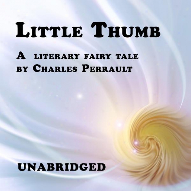 Little Thumb (unabridged), A French Literary Fairy Tale By Charles Perrault