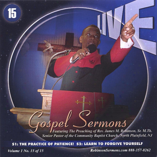 "live Gospel Sermons Volume One Cd Number ""15""   *the Practice Of Patience* & *learn To Forgive Your Self*"