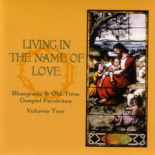 Living In The Name Of Love - Bluegrass & Old-time Gospel Favorites Volume 2