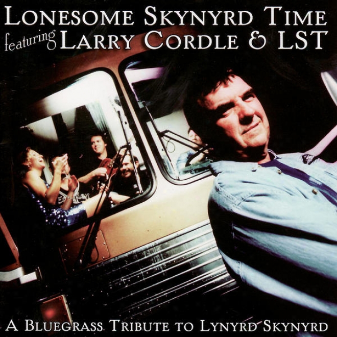 Lonesome Skynyrd Time Featuring Lqrry Cordle & Lst: A Bluegrass Tribute To Lynyrd Skynyrd