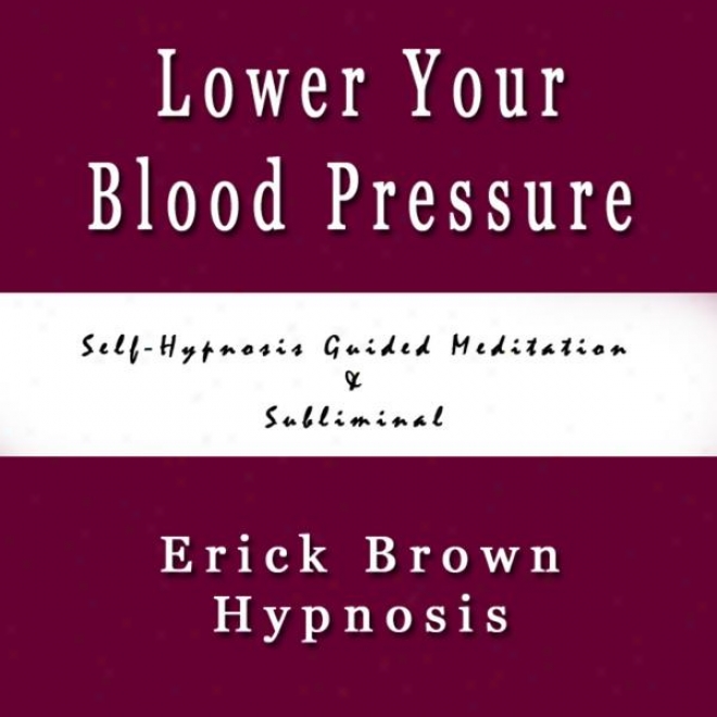 Lower Your Hotspur Pressure Reduce Hypertension Self Hypnosis Guided Meditation & Subliminal Sound Therapy
