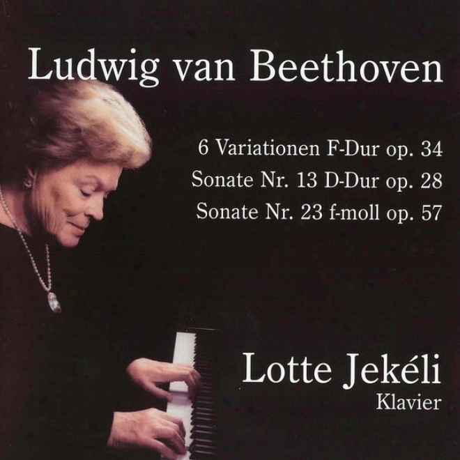 Ludwig Van Beethoven: 6 Variationen F-dur, Op.34, Sonate Nr. 13, D-dur, Sonate Nr. 23, F-moll