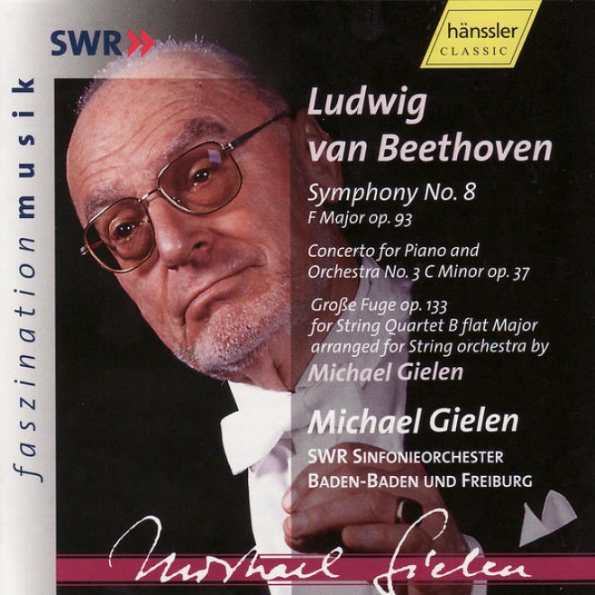 Ludwig Van Beetohven: Consonance No. 8 Op. 93, Pkano Concerto No. 3 Op. 37 & Groe Fuge Op. 133