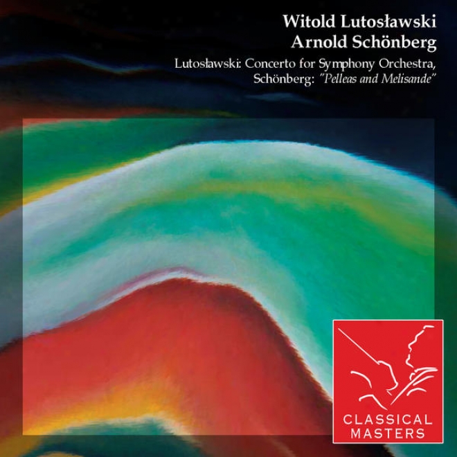 "lutoslawski: Concerto For Symphony Orchestra, Schã¶nberg: ""pelleas And Melisande"