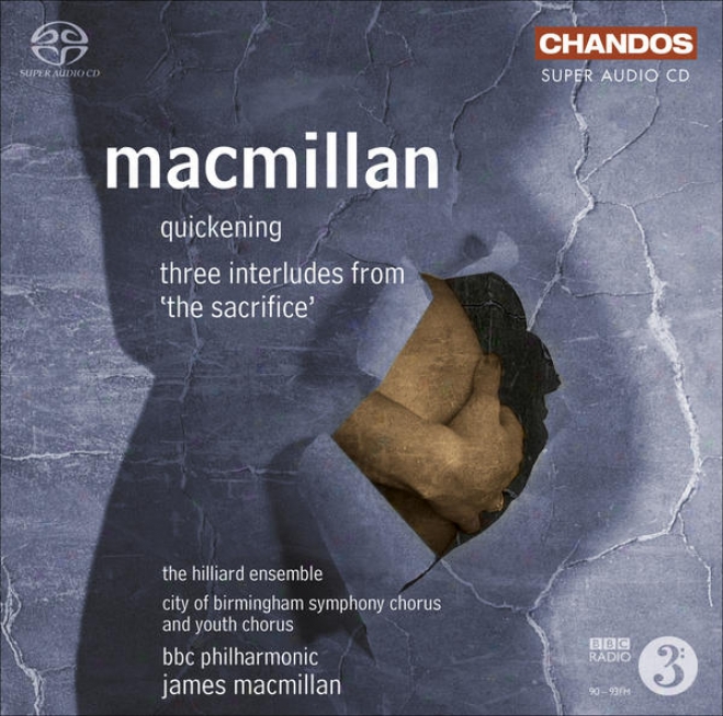 Macmillan, J.: Sacrifice (the): 3 Interludes / Quickening (hilliard Ensemble, City Of Birmingham Symphony Chorus, Bbc Philharmonic