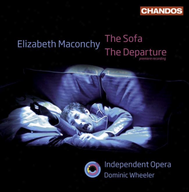 Maconchy, E.: Sofa (the) / The Departure [opera] (independent Opera, Wheeler)