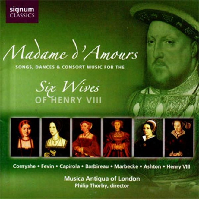 Madam D'amours: Songs, Dances & Consort Music For The Six Wives Of Henry Viii