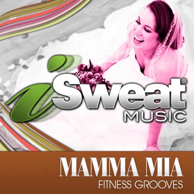 Mamma Mia! Fitness Grooves From Isweat Fitness Muaic (130 Bpm For Running, Walking, Elliptical, Treadmill, Aerkbics)