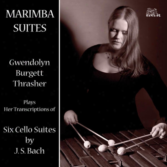 Marimba Suites (gwendolyn Burgett Thrasher Plays Her Transcriptions Of Six Cello Suites From J. S. Bach)