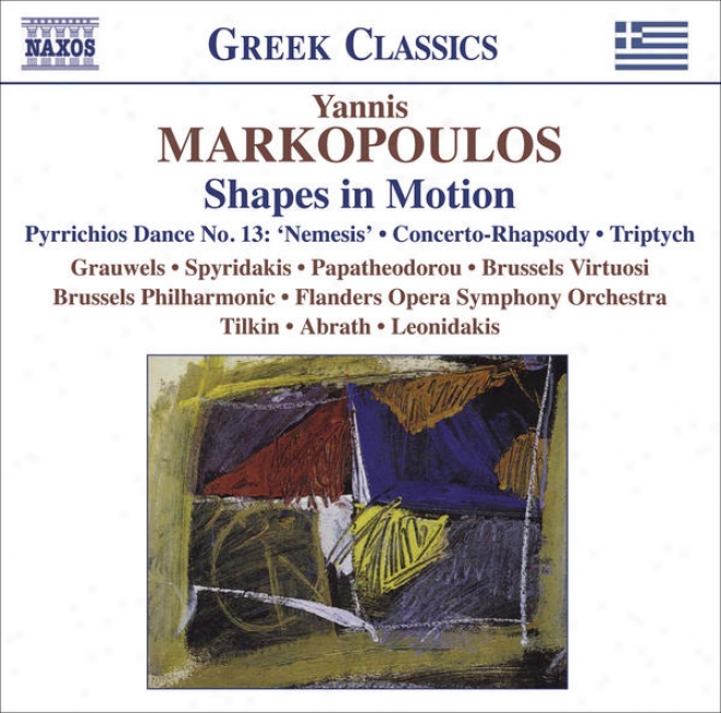 "markopoulos, Y.: Shapes In Motion / Pyrrichios Dandle No. 13, ""nemesis"" / Concerto-rhapsody / Triptych (grauwels, Spyridakis, Papat"