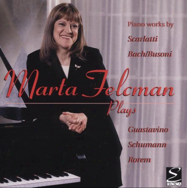 Marta Felcman Plays Piano Works Scarlatti, Bach/busoni, Guastavino, Schumann, Roren