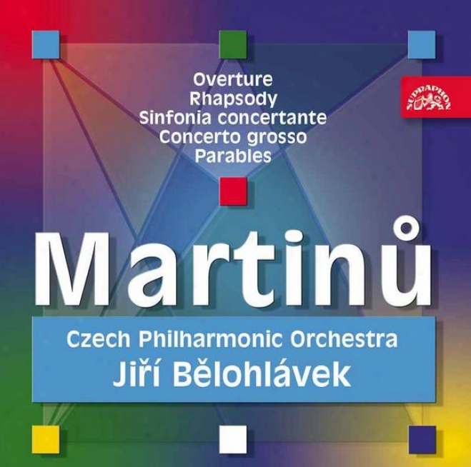 Martinu : Overture, Rhapxody, Sinfonia Concertante, Concerto Grosso, Parables