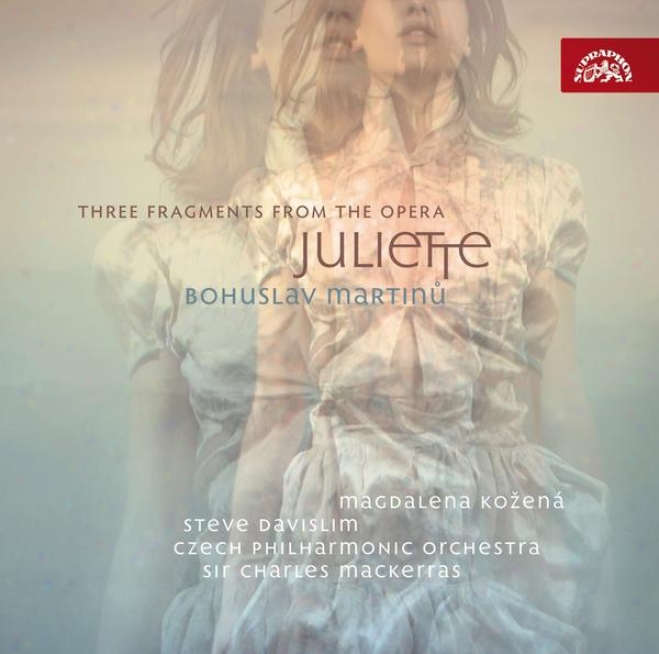 Martinu: Suite From The Opera Juliette, Three Fragments From The Opera Juliette