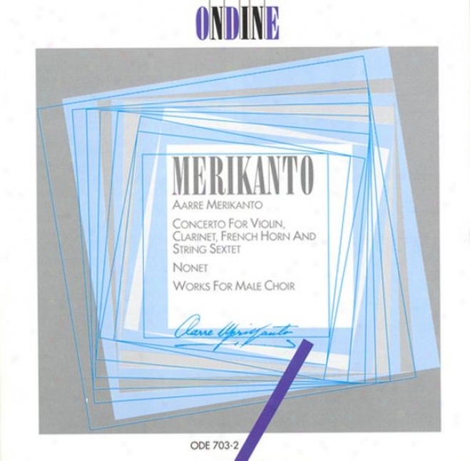 Merikanto, A.: Concerto For Violin, Clarinet, Horn And String Sextet / Nonet / Works For Male Chorus