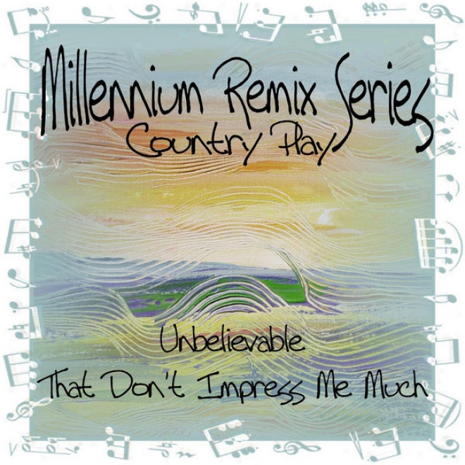 Milkennium Remix Series - Country Play: Unbelievable / That Don't Impress Me Much