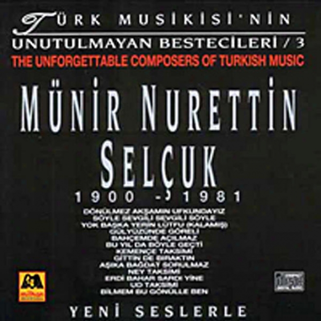 Mã¼nir Nurettin Selã§uk - Tã¼rk Musikisinin Unutulmayan Bestecileri 3 (the Unforgettable Composers Of Turkish Music)