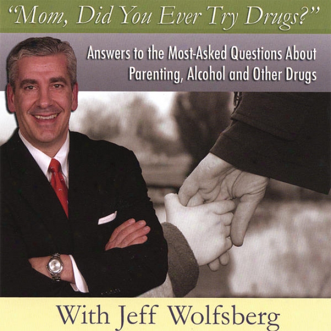 """mom, Did You Ever Try Drugs"" - Answers To The Most-asked Questions About Parenting, Alcohol, And Other Drugs"