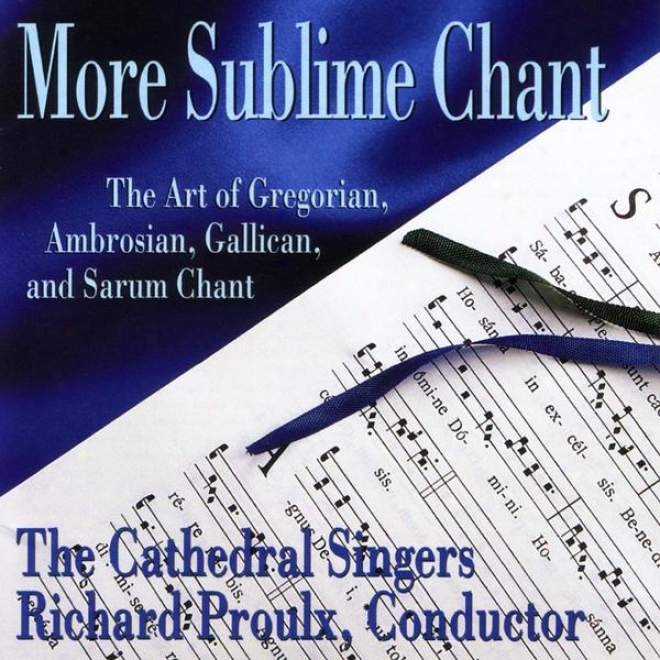 More Sublime Chant: The Ary Of Gregkrian, Ambrosian, Gallican, And Safum Chant