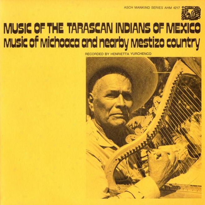 Music Of The Tarascan Indians Of Mexico: Music Of Michoaca And Mestizo Country