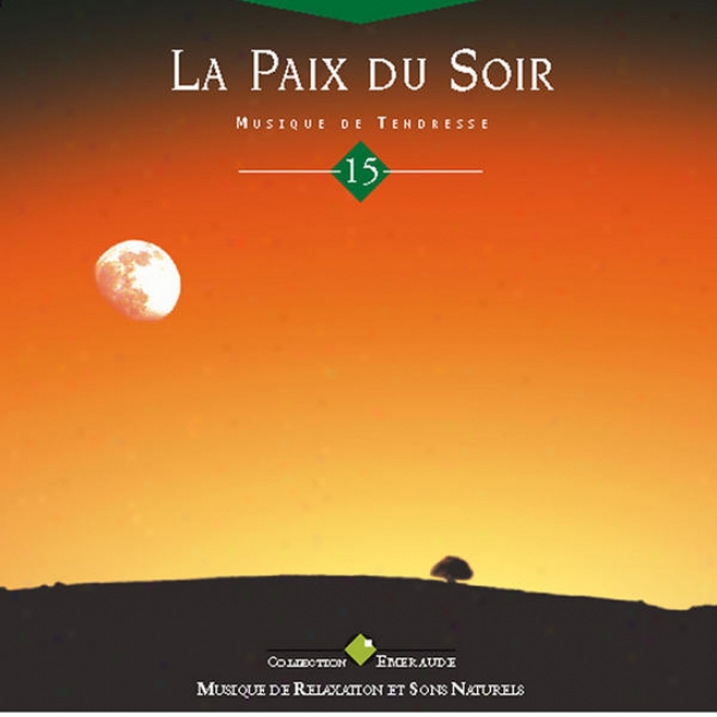 Musique De Relaxation Et Sons Naturelles (collection Emeraude): Xv. La Paix Du Soir - Musique De Tendresse