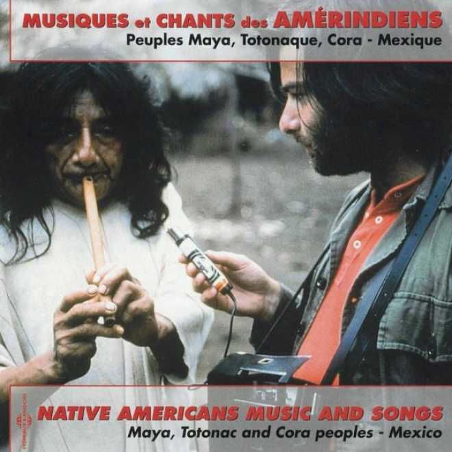 Musiques Et Chants Des Amrindiens - Native Americans Music & Songs (peuples Maya, Totonaques, Cora - Mexique)