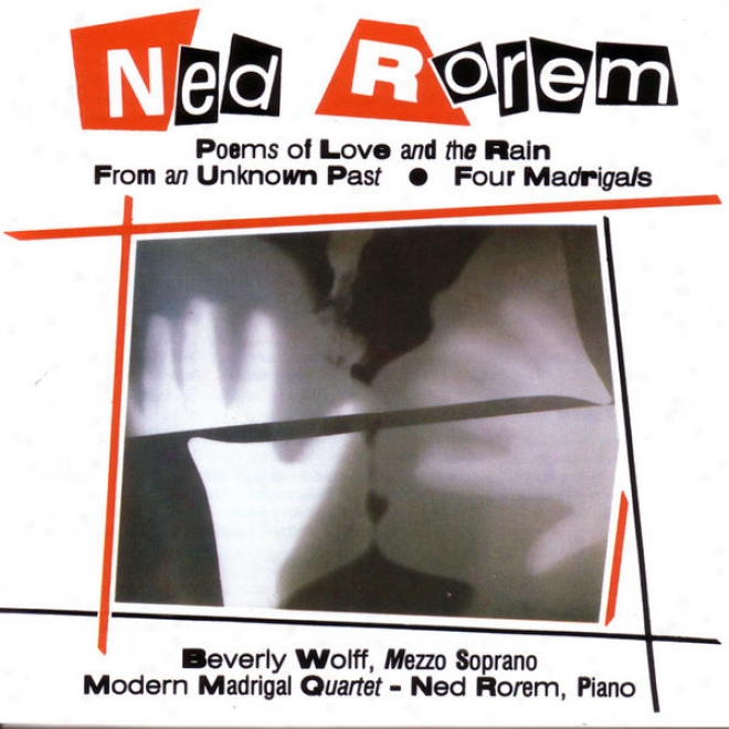 Ned Rorem: Poems Of Love And The Rain; From An Unknown Past; Four Madrigals