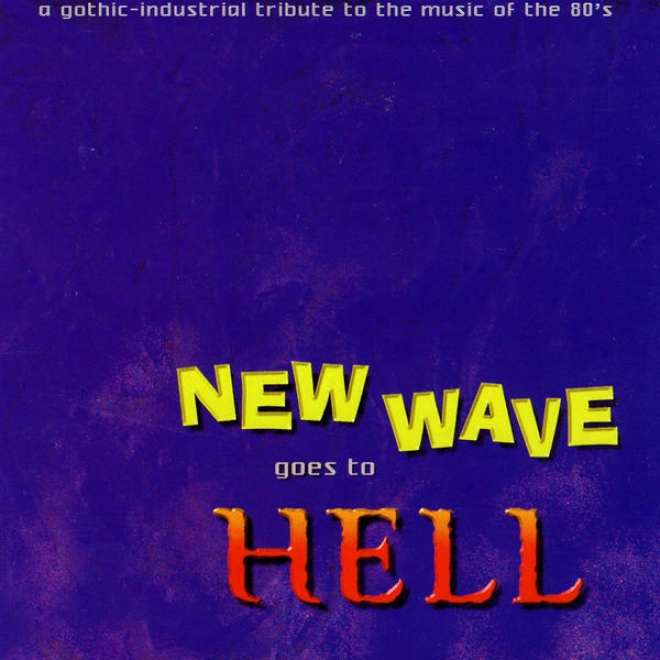 New Wave Goes To Hell - A Gothic-industrial Grant To The Music Of The 80's