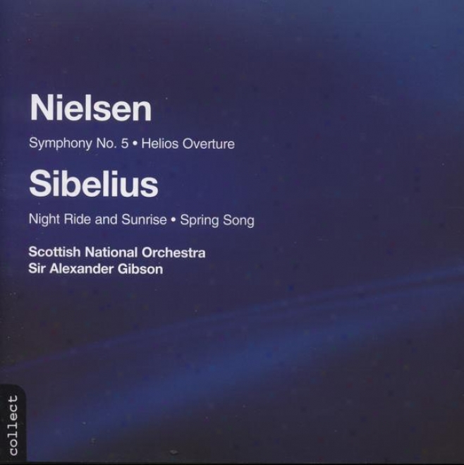 Nielsen:  Symphohy No. 5; Helios Overture; Likewise Sibelius: Night Ride & Sunrise; Spring Song