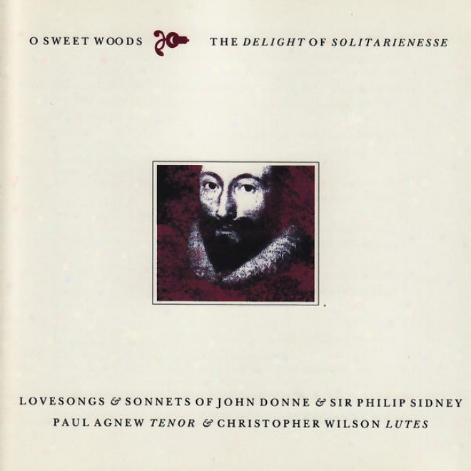 O Sweet Woods The Delight Of Solitarienesse - Lovesongs & Sonnets Of John Donne & Sir Philip Sidney