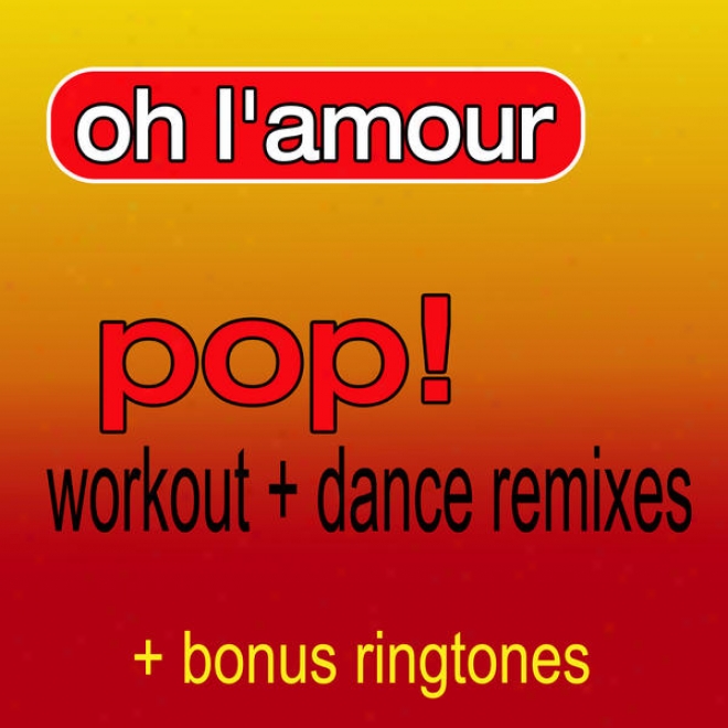 Oh L'amour (as Made Famous By Erasure) (pop! Woorkout + Dance Remixes) [+ Bonus Ringtones]