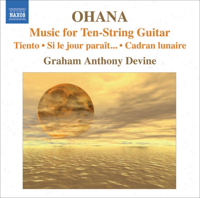 Ohana, M.: Guitar Music (devine, 10-string Guitar) - Tiento / Si Le Jour Paraitâ�¦ / Cadran Lunaire