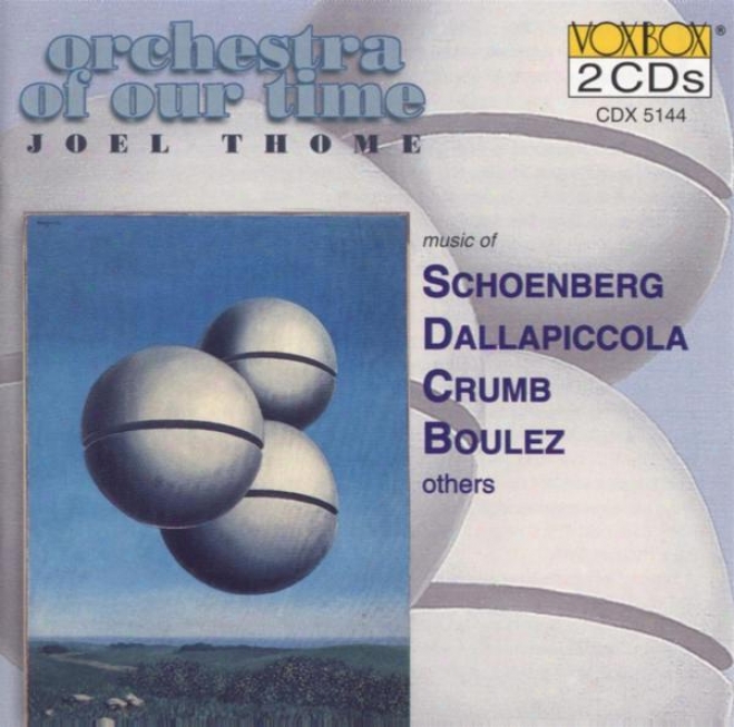 Orchestra Of Our Time - Joel Thome Schoenberg, Dallapiccola, Crumb, Boulez, Dlugoszewski, Pousseur, Weill