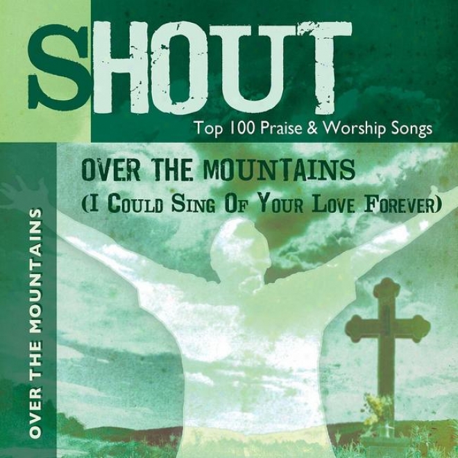 Across The Mointains (i Could Sing Of Your Love Forever) - Top 100 Praise & Worship Songs - Actions & Perf0rmance