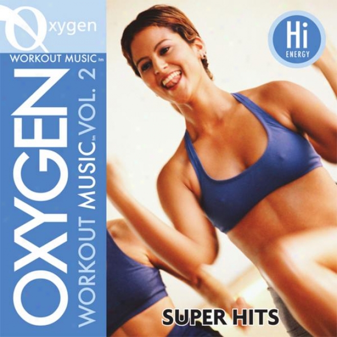 Oxygen Workout Music Vol. 2 - Sper Hits - 128 Bpm For Running, Walking, Elliptical, Treadmill, Aerobics, Fitness