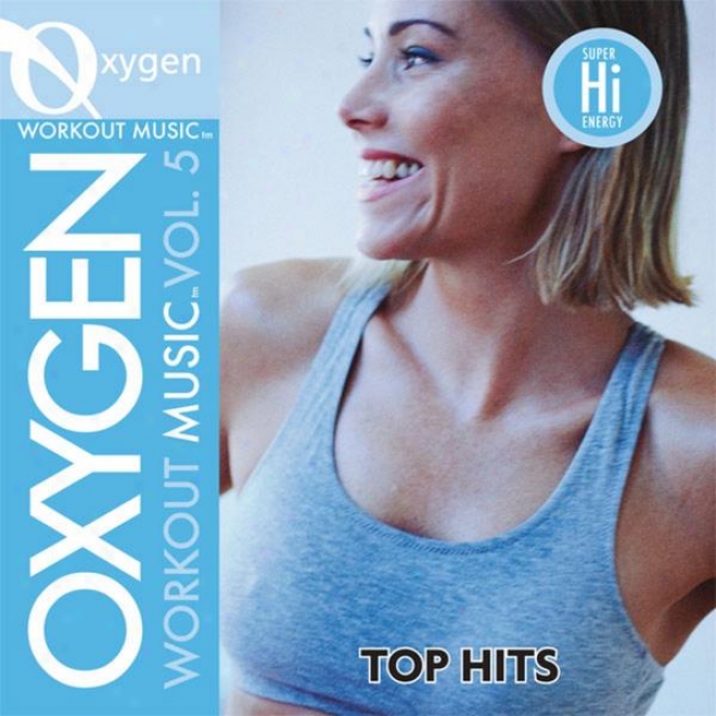 Oxygen Workout Music Vol. 5 - Top Hitz - 140-152 Bpm For Running, Walking, Elliptical, Treadmilll, Aerobics, Fitness