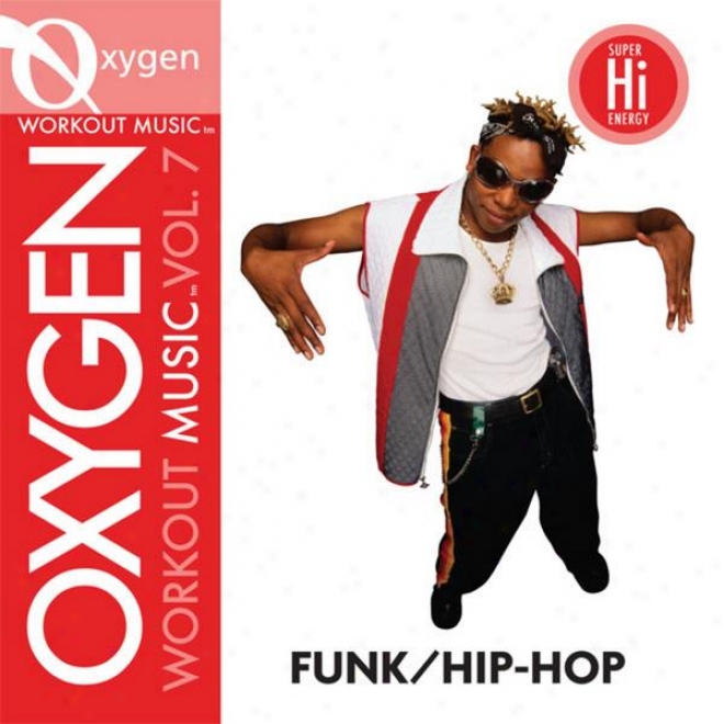 Oxygen Workout Music Vol. 7 - Funk/hip-hop - 128 Bpm For Running, Walking, Elliptical, Treadmill, Aerobics, Fitness
