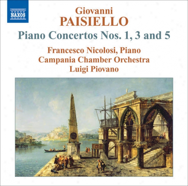 Paisiello, G.: Piano Cocnertos Nos. 1, 3 And 5 (nicolosi, Campania Chamber Orchestra, Piovano)