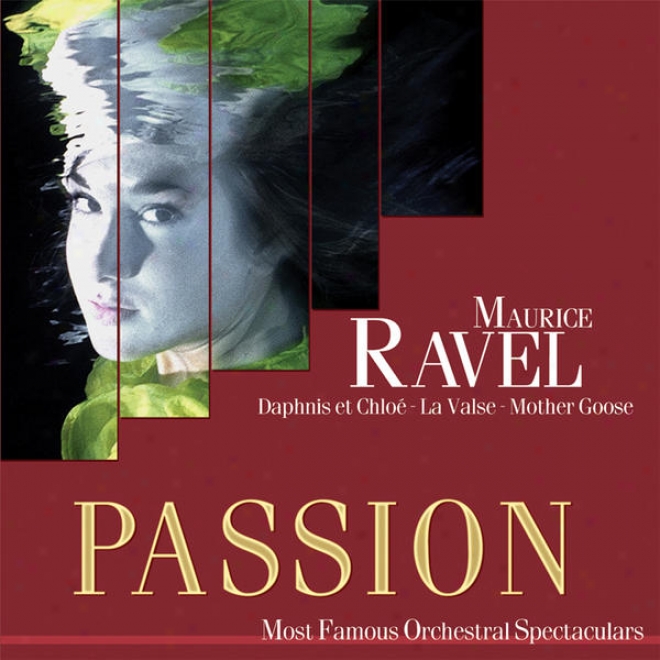 Passion: Most Famous Orchestal Spectaculars - Ravel: Daphniw & Chloe - La Valse - Mother Goose