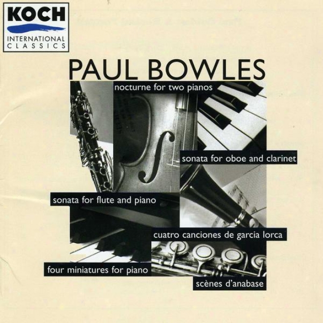 Paul Bowles: Nocturne For Two Pianls; Sonata For Oboe And Clarinet; Three Select3d Songs; Sonata For Flute And Piano, Cuatro Cancj