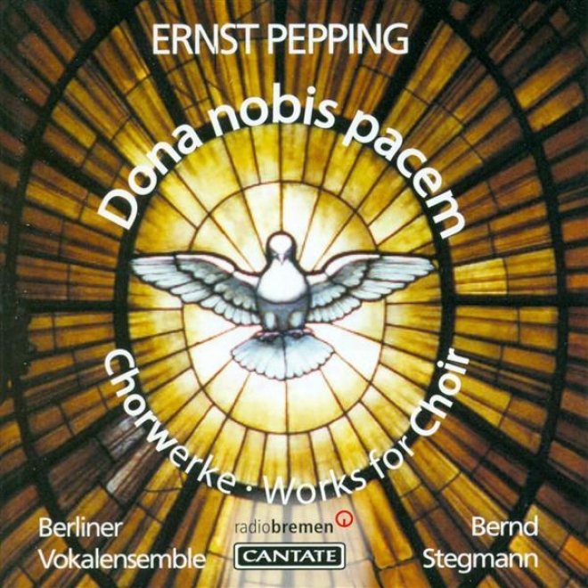 Pepping, E.: Missa Dona Nobis Pacem / Jesus Und Nokodemus / Ein Jegliches Hat Seine Zeit / Uns Ist Ein Kind Geboren