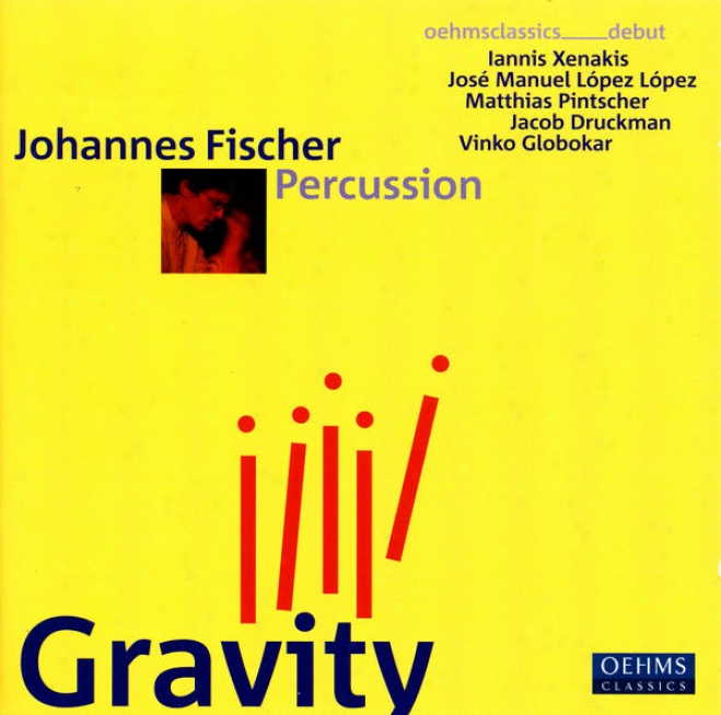Percussion Recital: Fischer, Johannes - Xenakis, I. / Lpoez Lopez, J.m. / Pintscher, M. / Druckman, J.  / Globokar, V. (gravity)