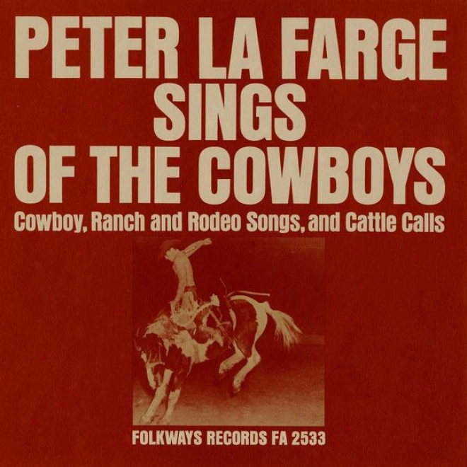 Peter La Farge Sings Of The Cowboys: Cowboy, Ranch And Rodeo Songs, And Cattle Calls