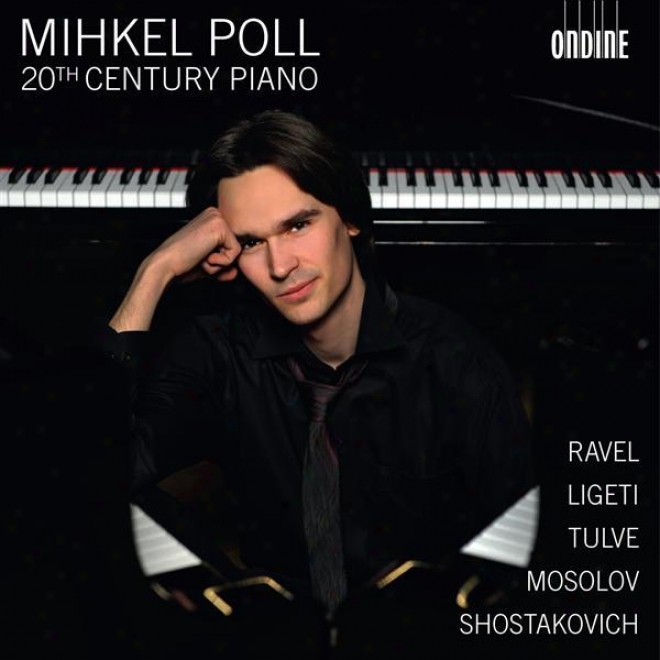 Piano Reciial: Poll, Mihkel - Ravel, M. / Ligeti, G. / Tulve, H. / Mosolov, A. / Shostakovich, D. (20th Century Piano)