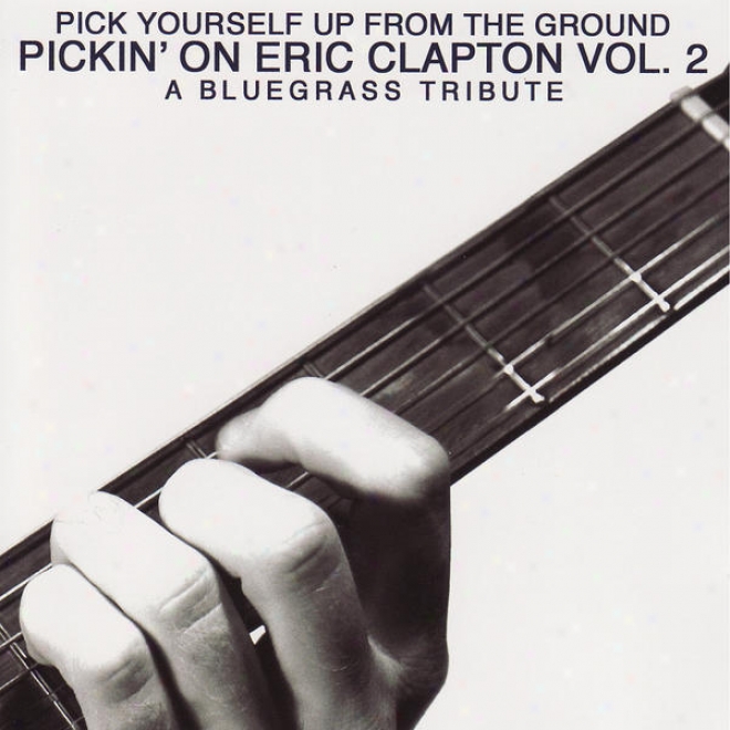 Pickin' On Eric Clapton Vo.l2: Pick Yourself Up From The Ground - A Bluegrass Tribute