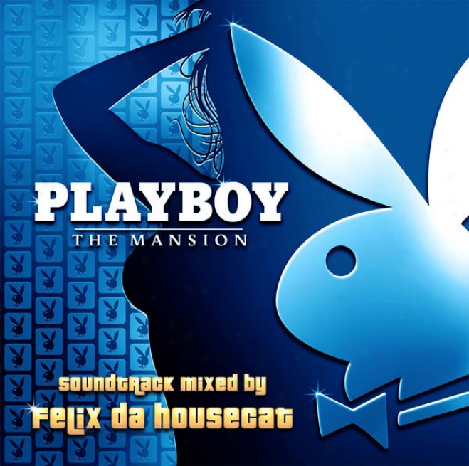 Playboy: The Mansion Soundtrack- Mixed By Felix Da Housecat (Connected Mix)
