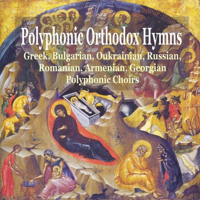 Polyphonic Orthodox Hymns / Greek, Bulgarian, Ukrainian, Russian, Romanian, Armenian, Georgian Polgphonic Choirs