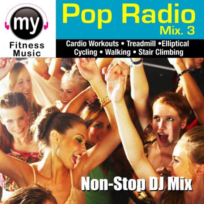 Pop Radio Mix Vol. #3 (non-stop Mix For Treadmill, Stair Climber, Ellliptical, Cycling, Walking, Exercise)