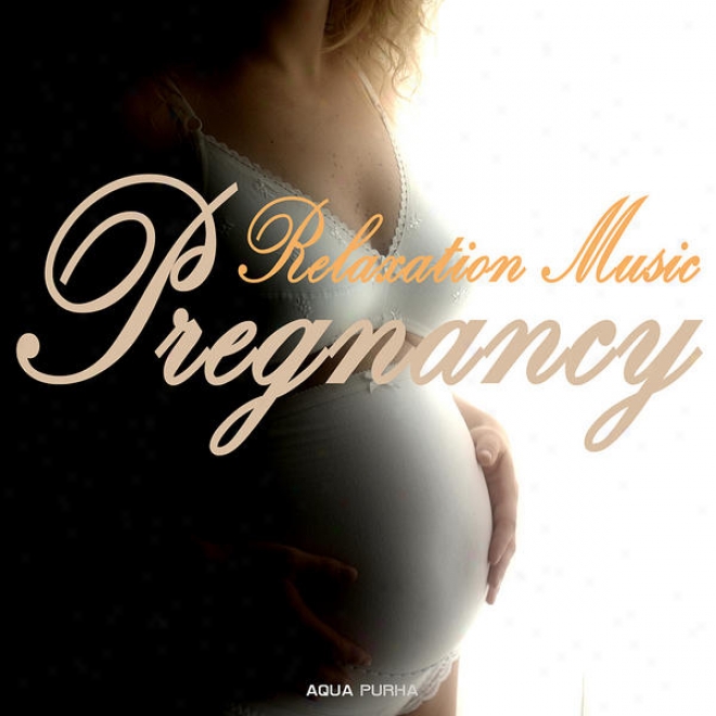 Pregnancy Rest Music - Relaxation And Meditagion Music For A Joyful And Lovely Pregnancy And Lineage Preparation