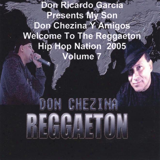 Presents Put on Chezina Y Amigos Welcome To The Reggaeton Hip Hop Nation 2005 Volume 7 .